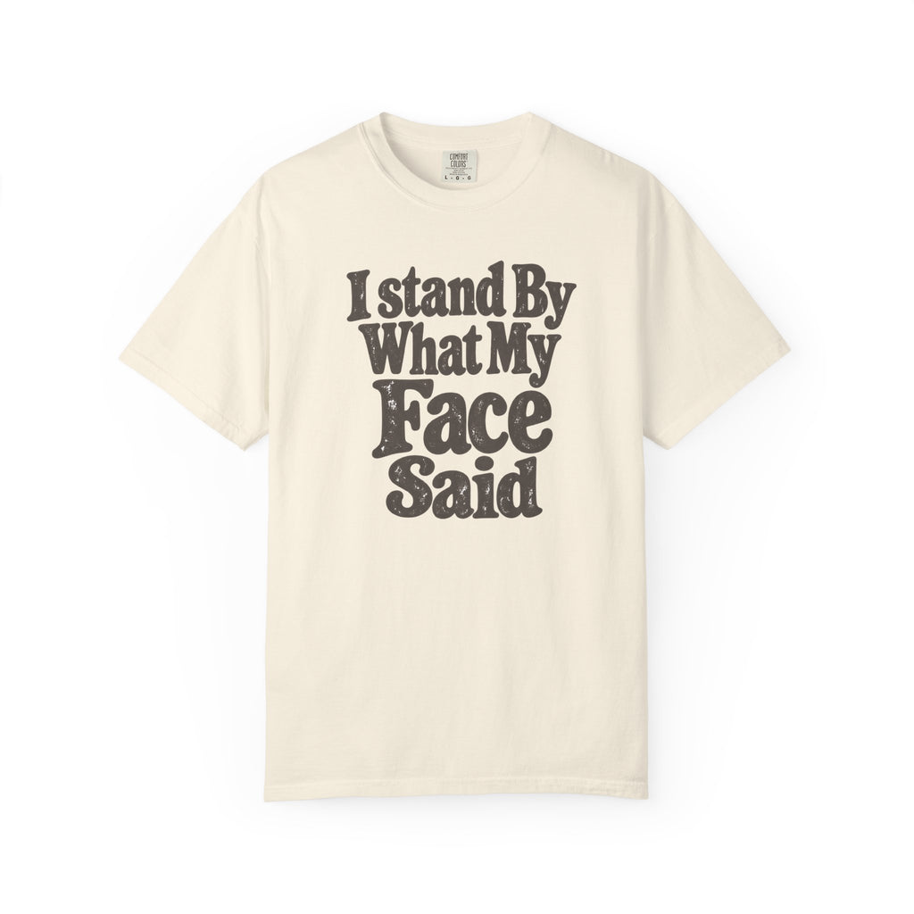 I Stand By What My Face Said T-Shirt