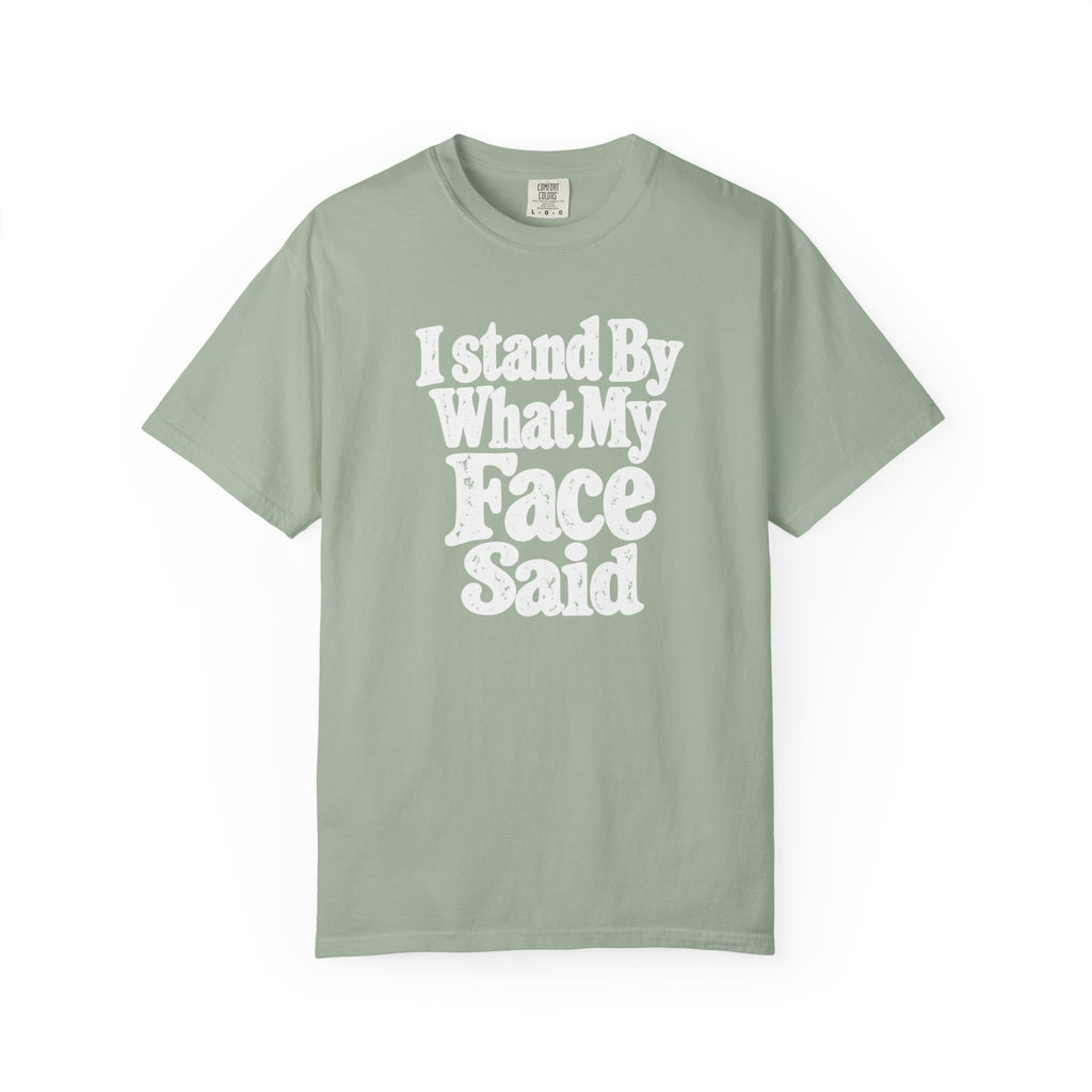 I Stand By What My Face Said T-Shirt