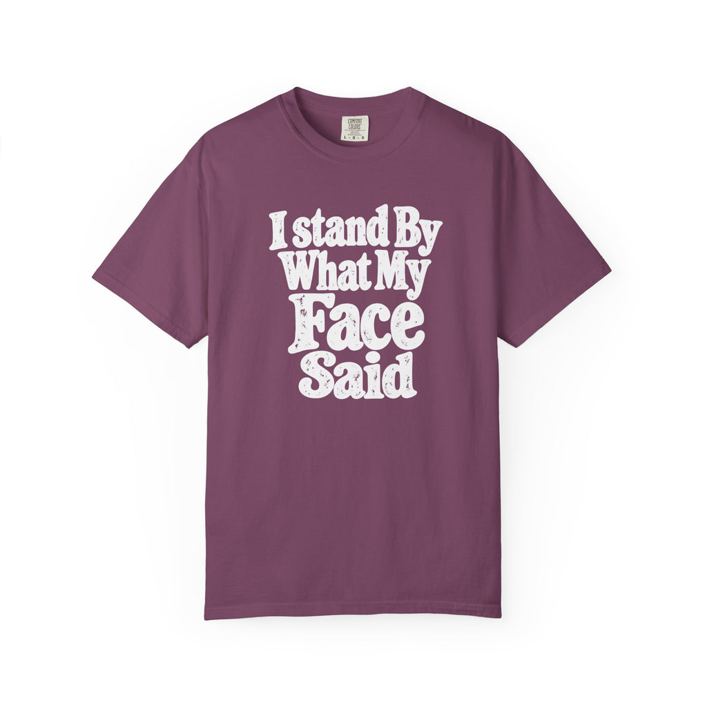 I Stand By What My Face Said T-Shirt