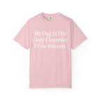 My Dog is the only T-Shirt