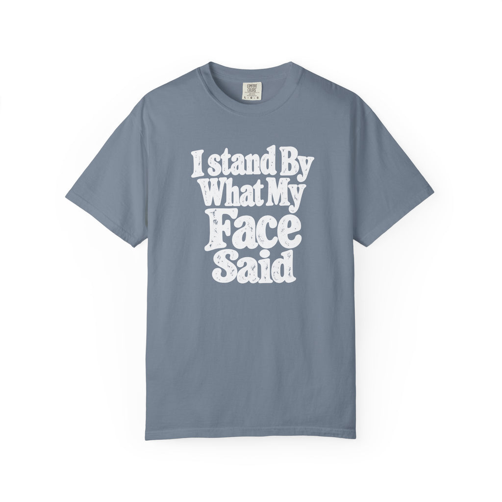 I Stand By What My Face Said T-Shirt