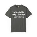 My Dog is the only T-Shirt