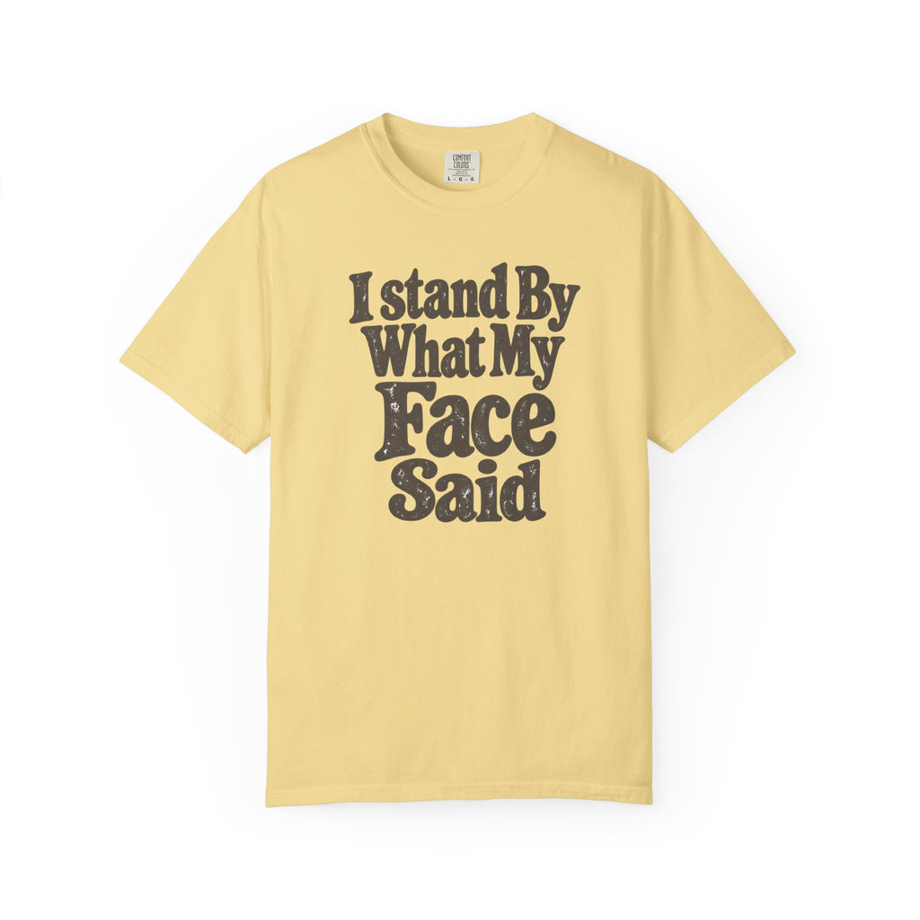 I Stand By What My Face Said T-Shirt