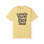 I Stand By What My Face Said T-Shirt