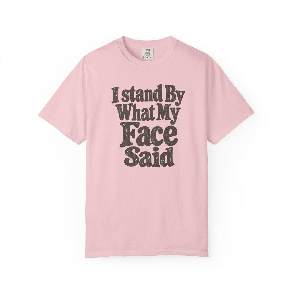 I Stand By What My Face Said T-Shirt